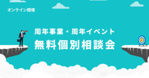 【個別無料相談会】周年事業・周年イベントのお悩みを解決